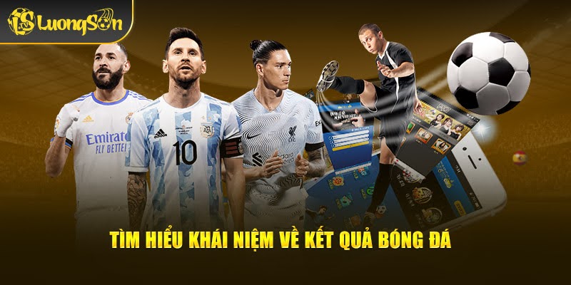 Tìm hiểu khái niệm về kết quả bóng đá